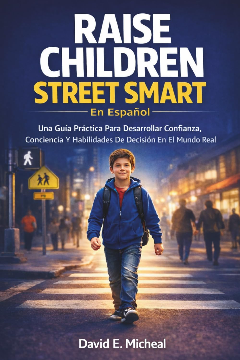 Raise Children Street-Smart En Español: Una Guía Práctica Para Desarrollar Confianza, Conciencia Y Habilidades De Decisión En El Mundo Real