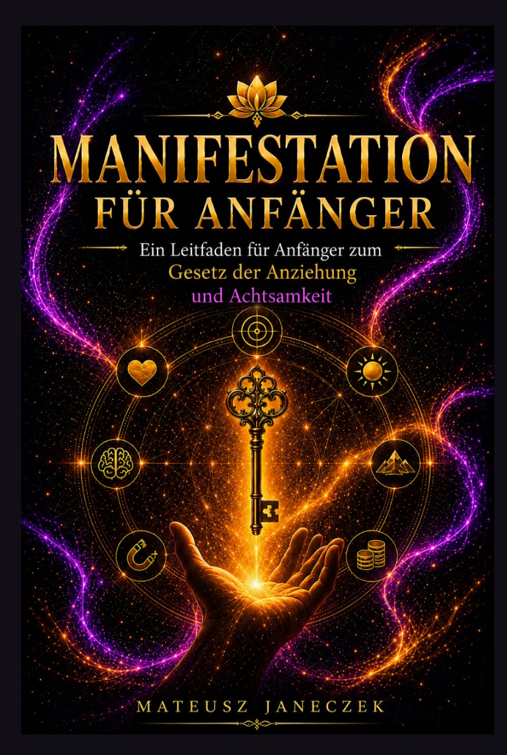 Manifestation für Anfänger – Ein Leitfaden für Anfänger zum Gesetz der Anziehung und Achtsamkeit