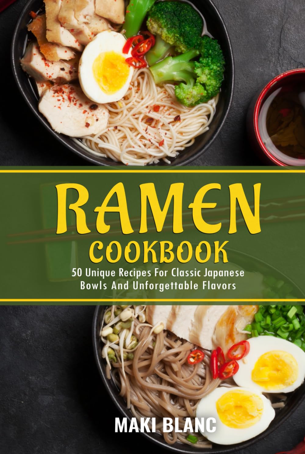 Ramen Cookbook: 50 Unique Recipes For Classic Japanese Bowls And Unforgettable Flavors