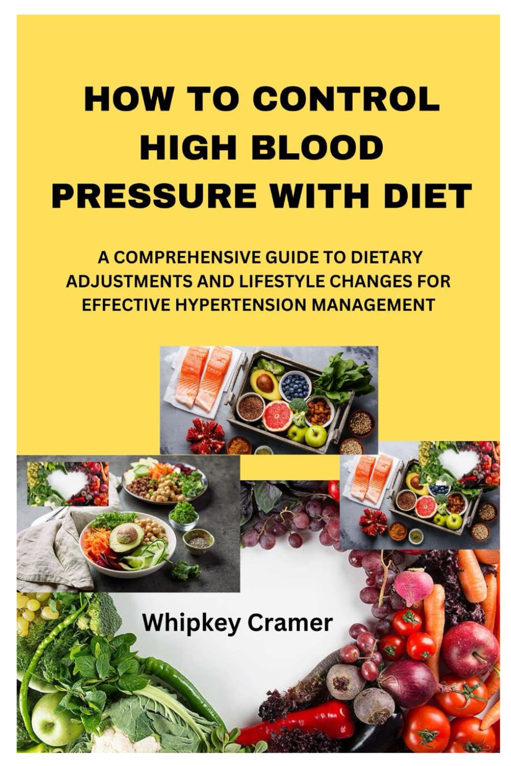 HOW TO CONTROL HIGH BLOOD PRESSURE WITH DIET: A COMPREHENSIVE GUIDE TO DIETARY ADJUSTMENTS AND LIFESTYLE CHANGES FOR EFFECTIVE HYPERTENSION MANAGEMENT