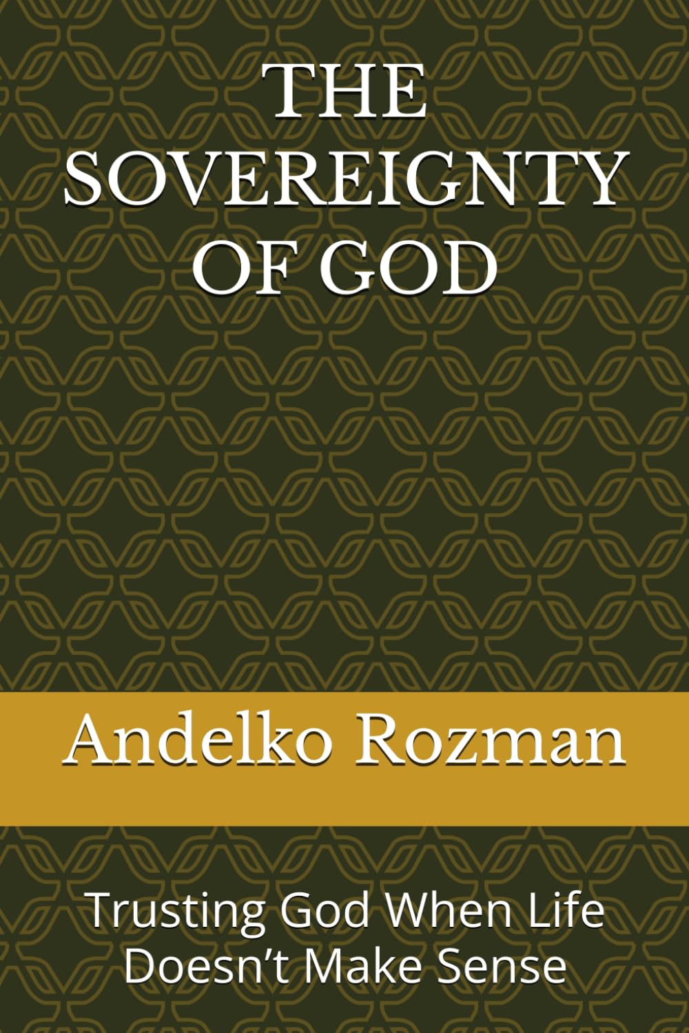 THE SOVEREIGNTY OF GOD: Trusting God When Life Doesn’t Make Sense