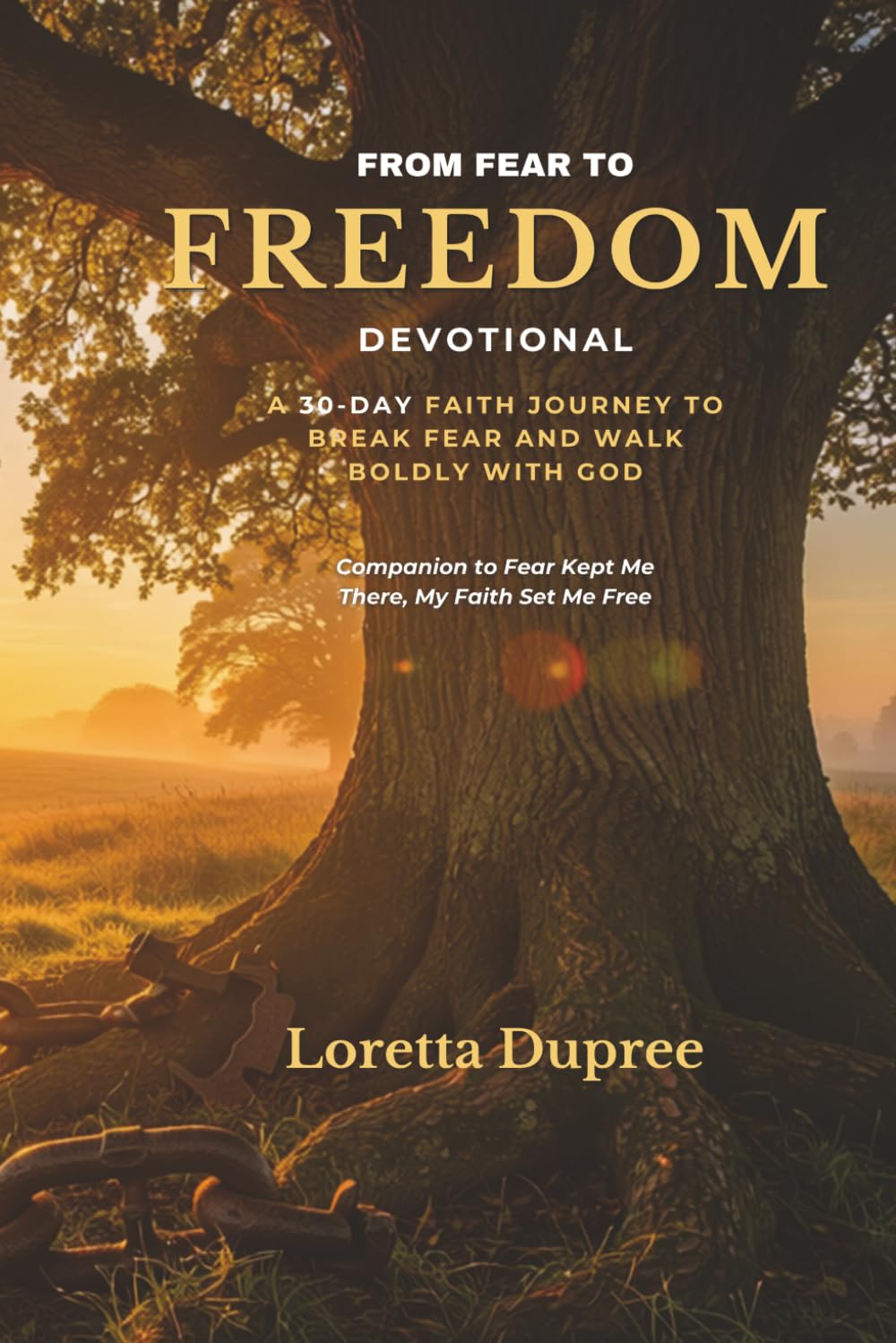 From Fear to Freedom: A 30-Day Faith Journey to Break Fear and Walk Boldly with God