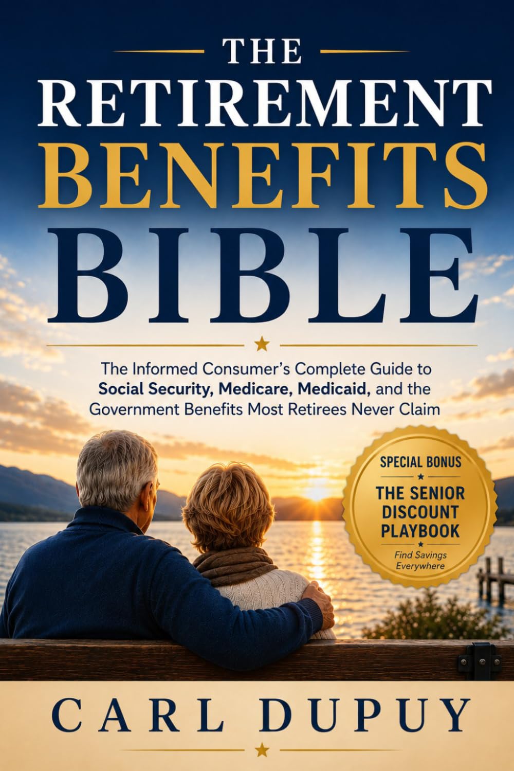 THE RETIREMENT BENEFITS BIBLE: The Informed Consumer's Complete Guide to Social Security, Medicare, Medicaid, and the Government Benefits Most Retirees Never Claim