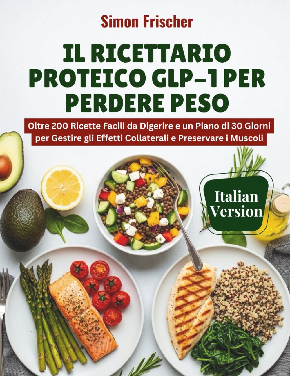 Il Ricettario Proteico GLP-1 per Perdere Peso: Oltre 200 Ricette Facili da Digerire e un Piano di 30 Giorni per Gestire gli Effetti Collaterali e Preservare i Muscoli