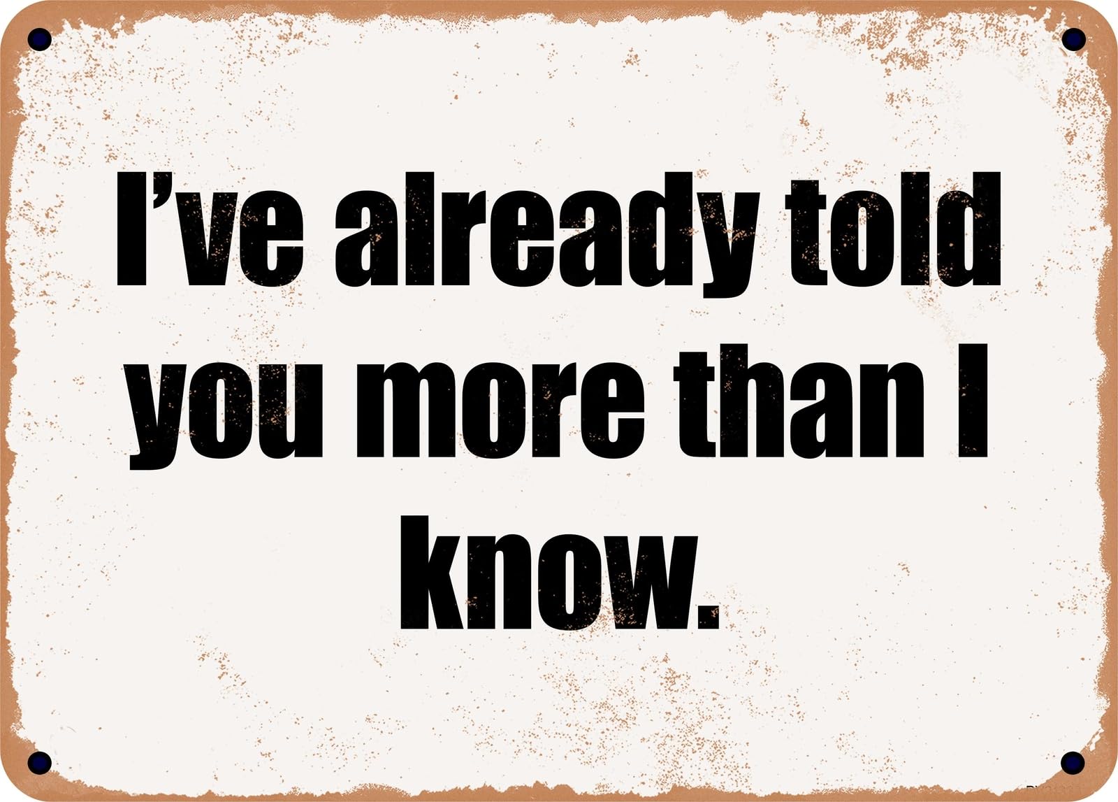 Miaomansenstore Metal Sign - I've Already Told You More Than I Know Home Decor