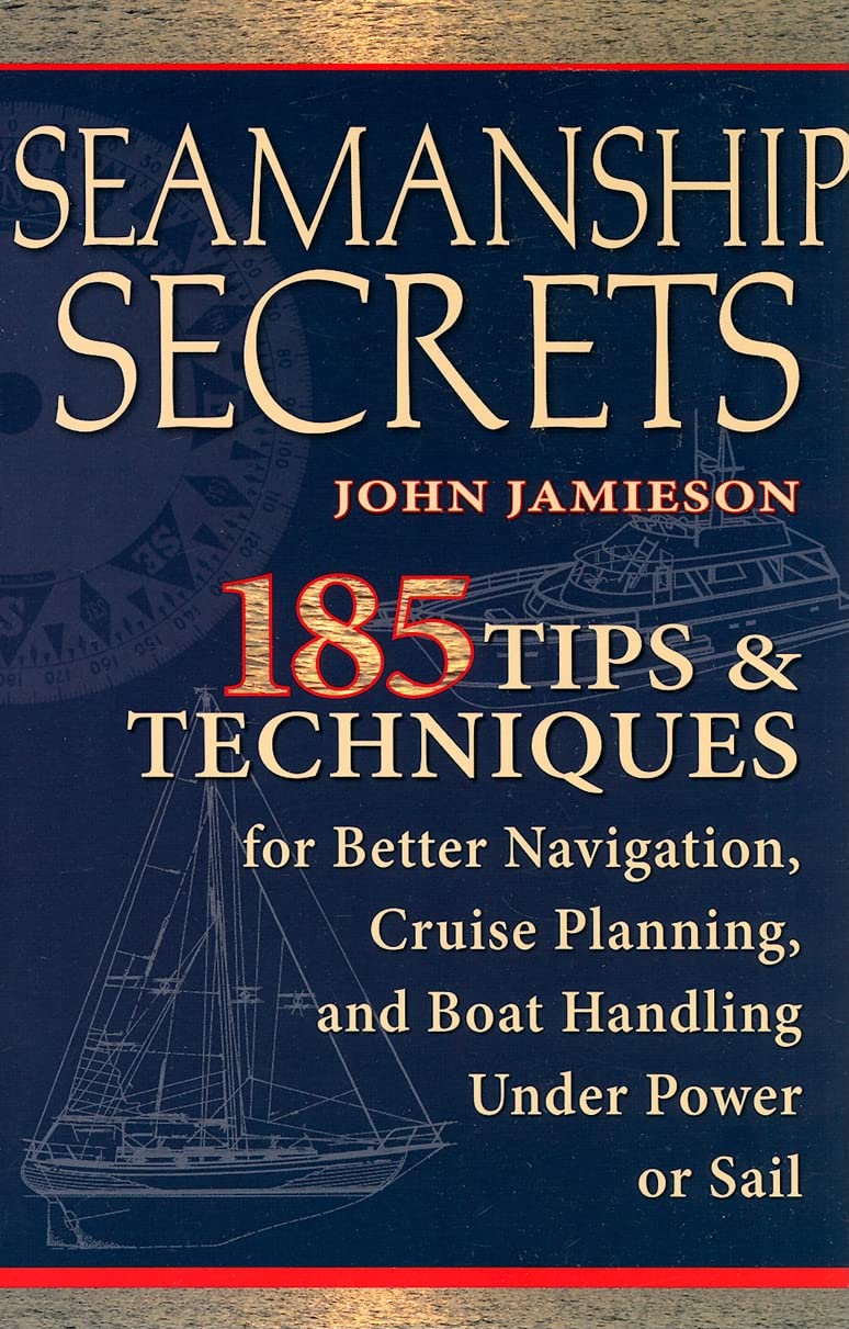 Seamanship Secrets: 185 Tips & Techniques for Better Navigation, Cruise Planning, and Boat Handling Under Power or Sail