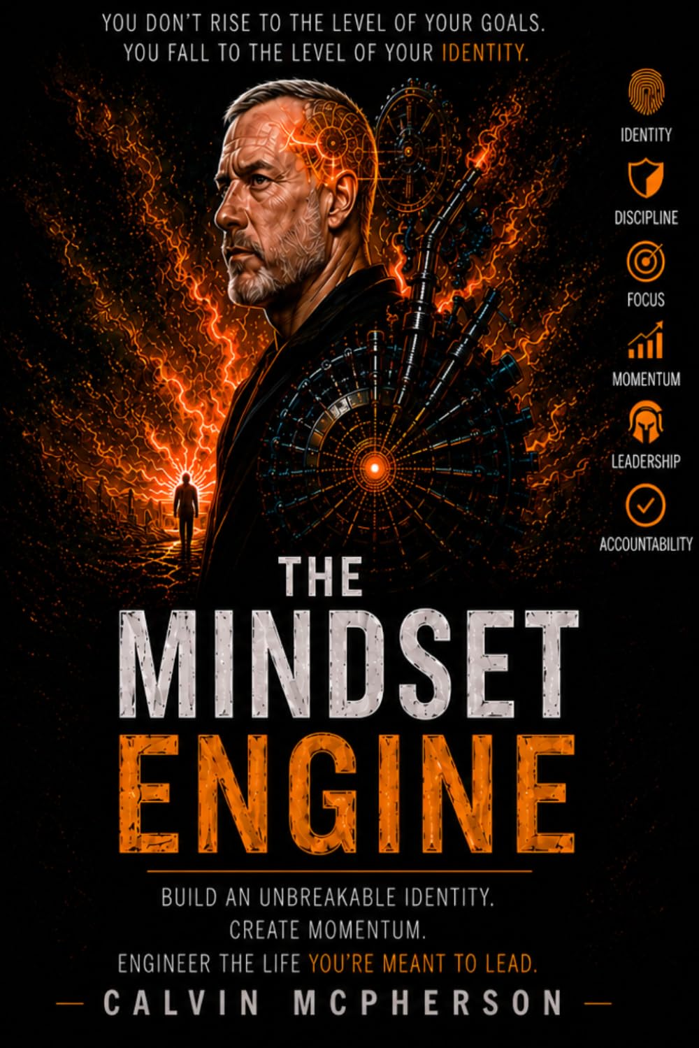 THE MINDSET ENGINE: Build an Unbreakable Identity. Create Momentum. Engineer the Life You’re Meant to Lead.