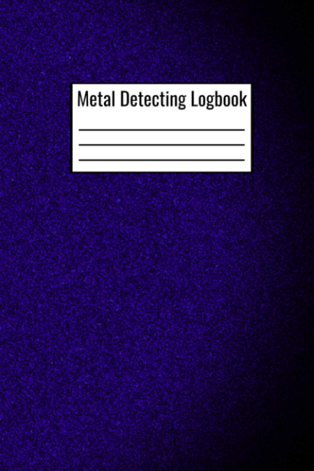 Metal Detecting Logbook: Treasure Hunting Notebook | Track Your Finds And Equipment Used | Detectorist Metal Detector Log