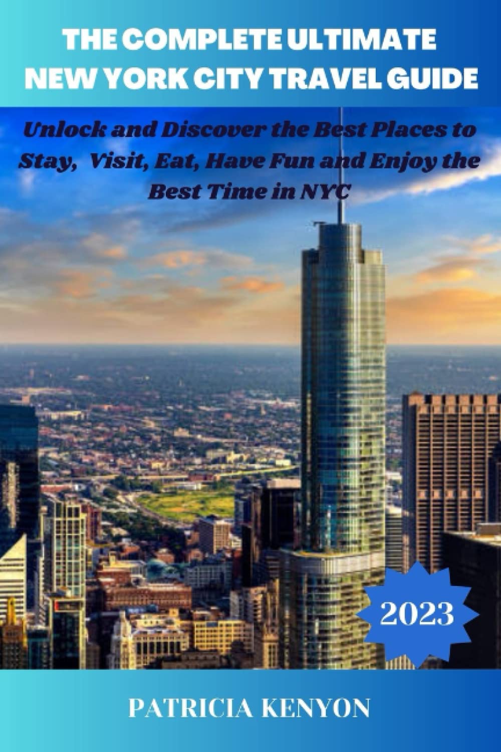 THE COMPLETE ULTIMATE NEW YORK CITY TRAVEL GUIDE: Unlock and Discover the Best Places to Stay, Visit, Eat, Have Fun and Enjoy the Best Time in NYC