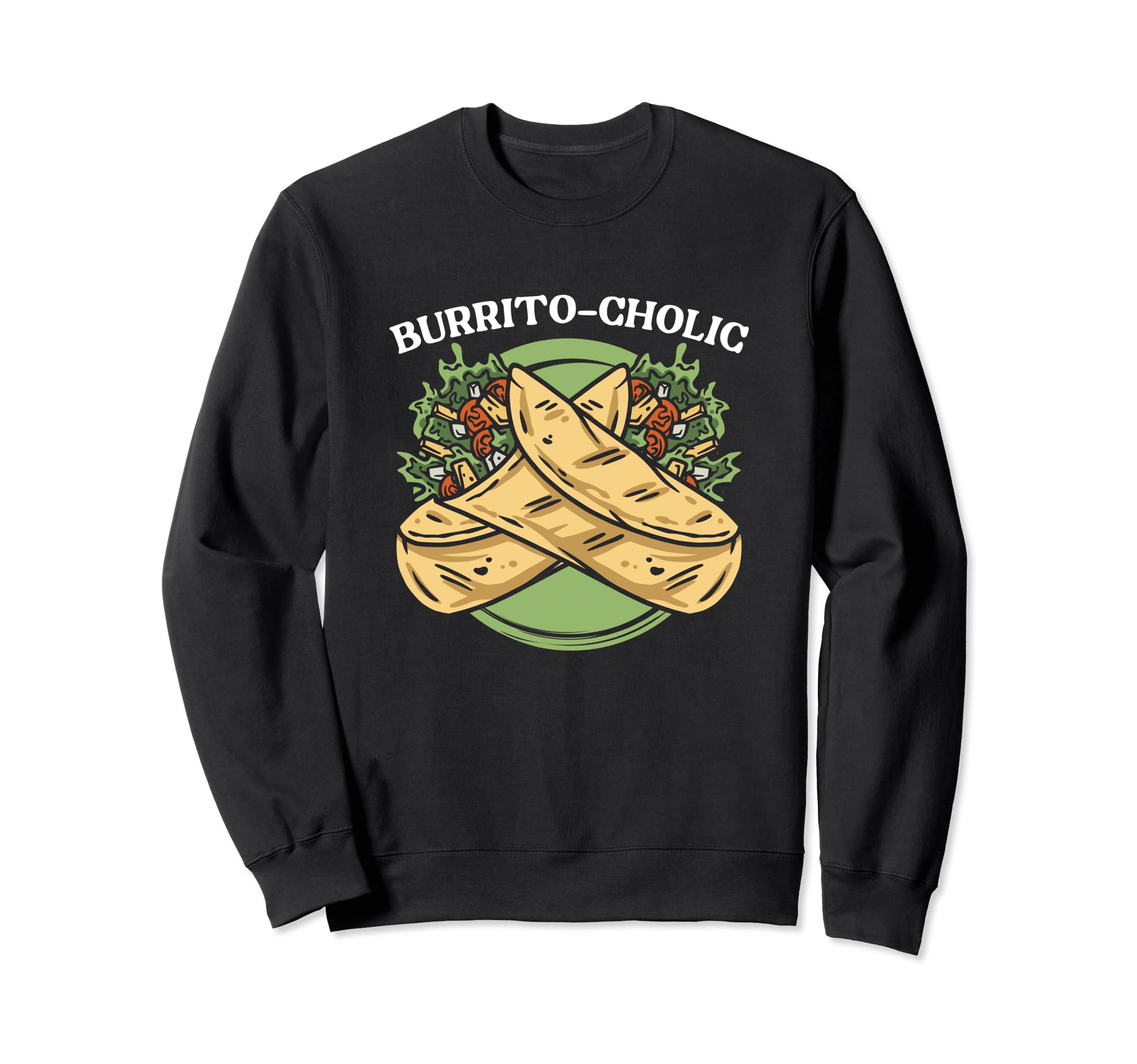 Burrito-Cholic Burritos Mexico Mexican Food Funny Burrito Sweatshirt