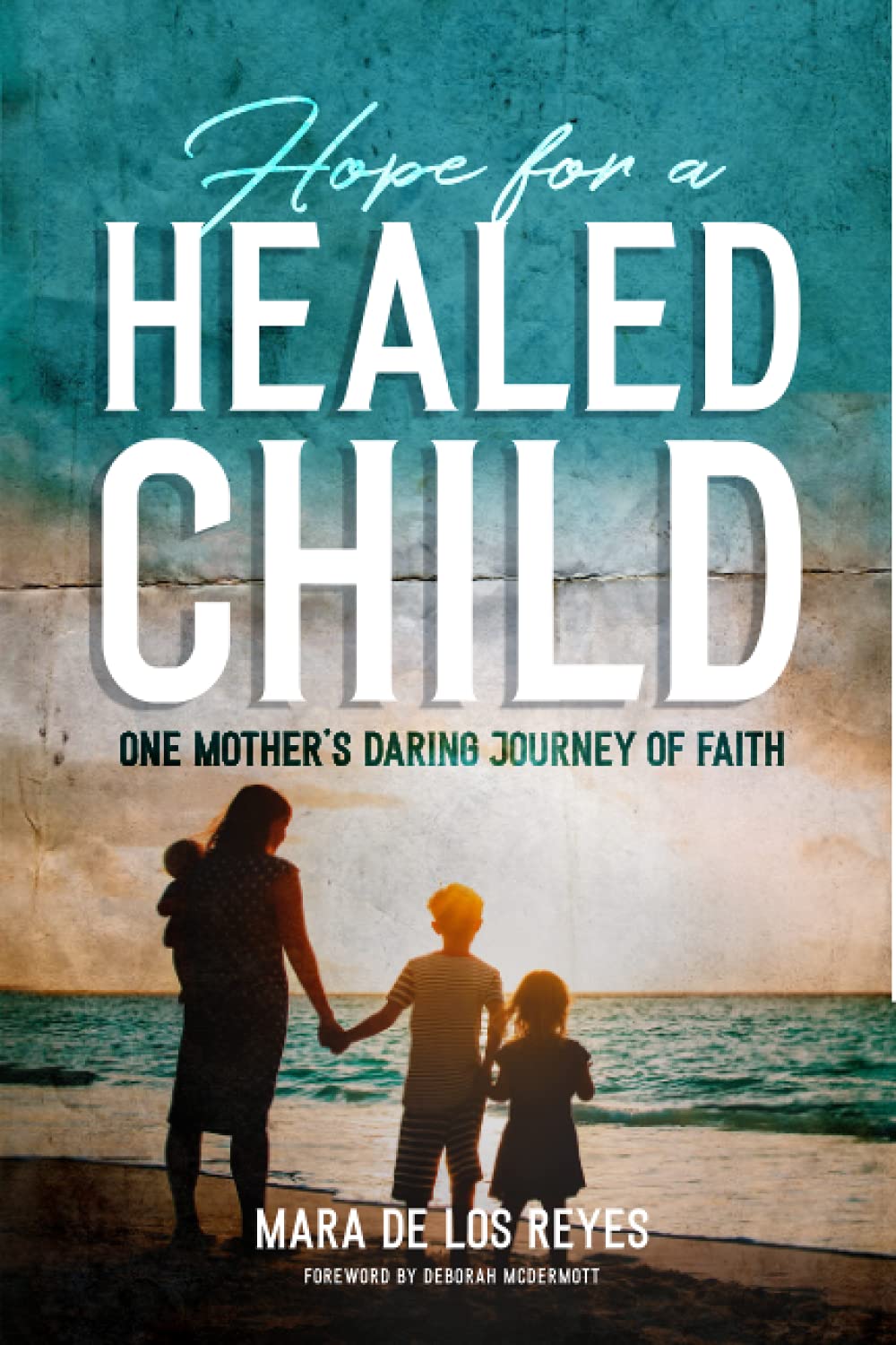 Hope for a Healed Child: One Mother's Daring Journey of Faith