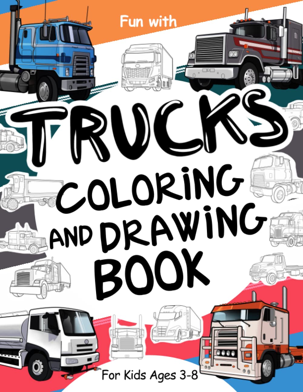 Trucks Coloring and Drawing Book For Kids Ages 3-8: Fun with Coloring Trucks and Drawing wheels and some parts of the truck tractors : Great Activity
