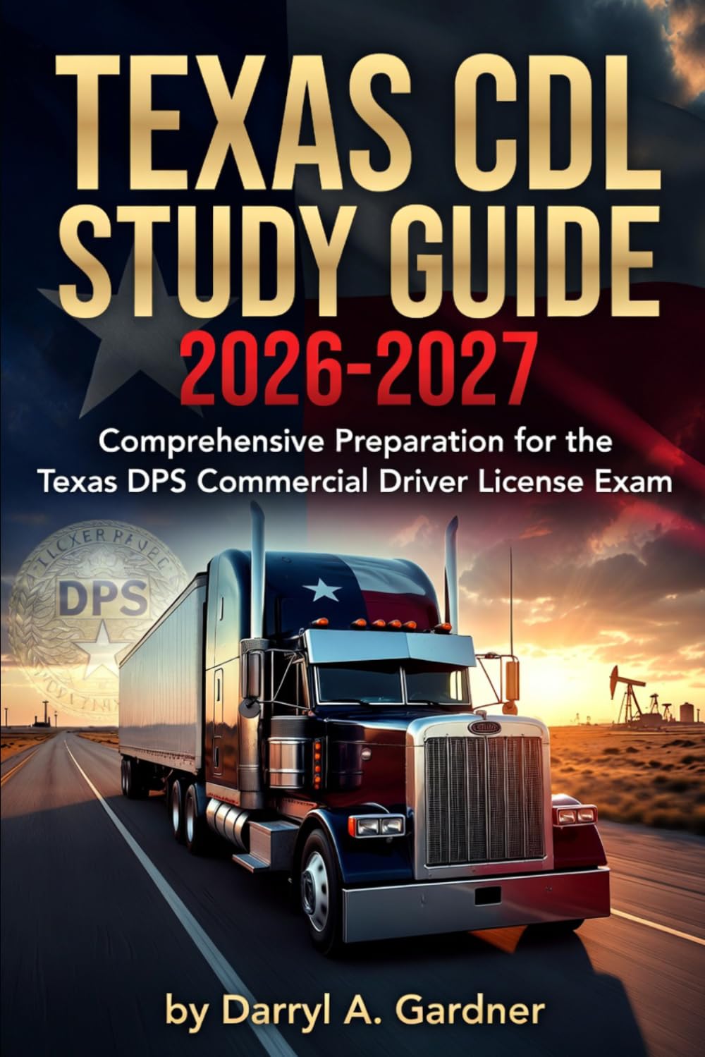 Texas CDL Study Guide 2026-2027: Comprehensive Preparation for the Texas DPS Commercial Driver License Exam