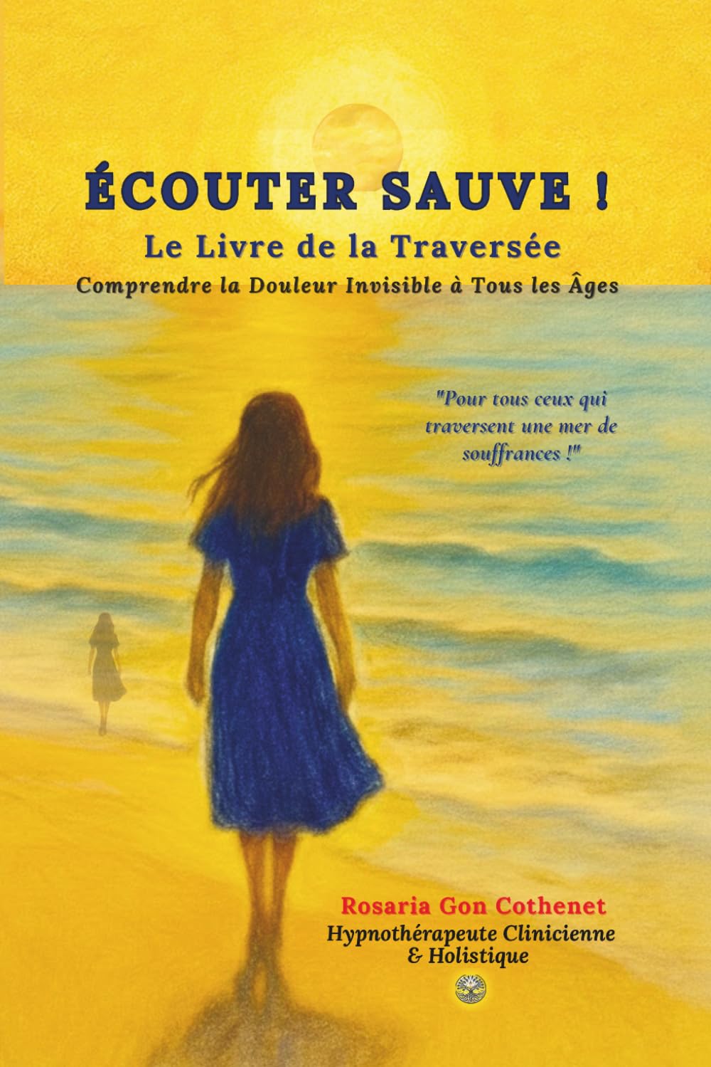 Écouter Sauve ! Le Livre de la Traversée: Comprendre la Douleur Invisible à Tous Âges