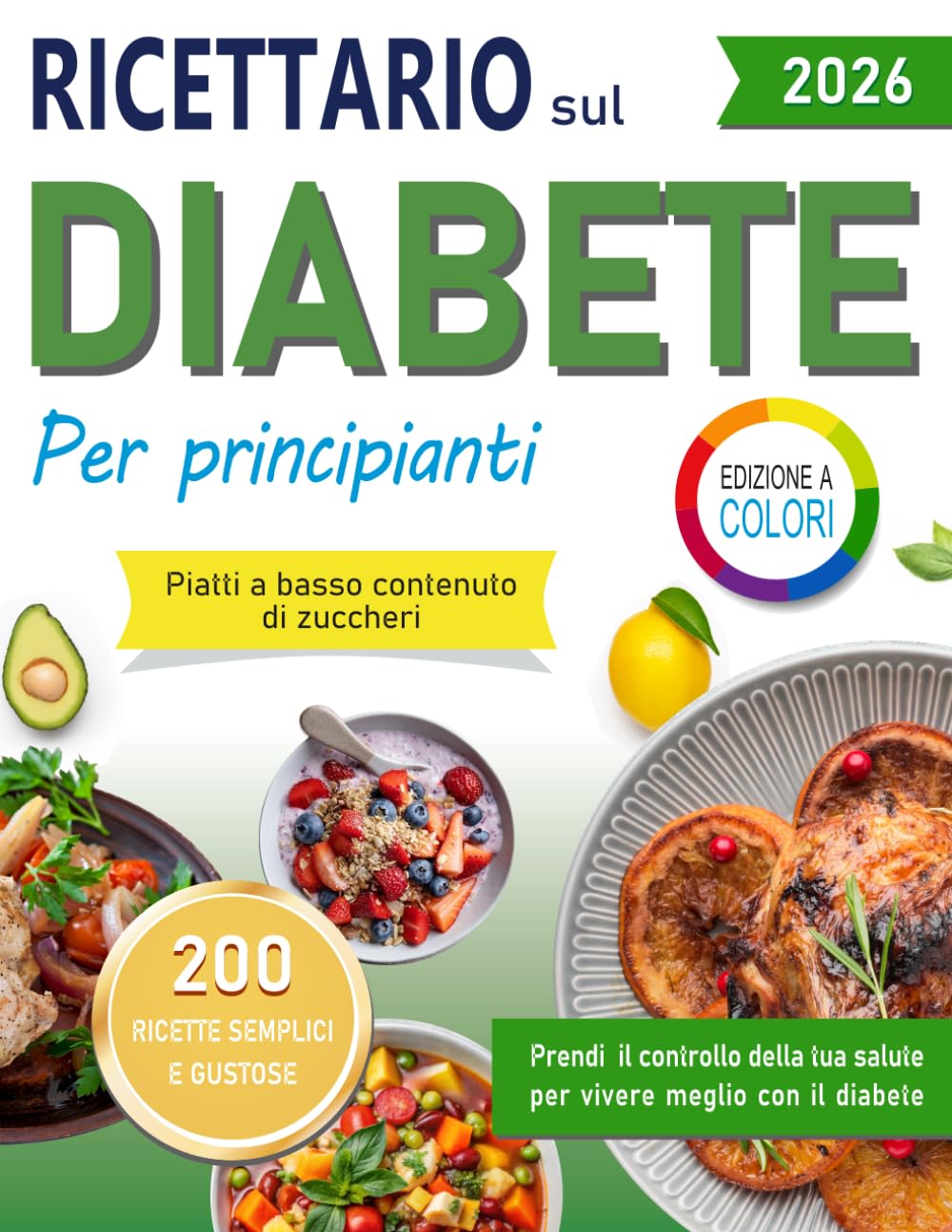RICETTARIO DIABETICO PER PRINCIPIANTI, PASTI A BASSO CONTENUTO DI ZUCCHIERI: 200 ricette semplici, gustose e illustrate, per mangiare in modo equilibrato e appagante con il diabete