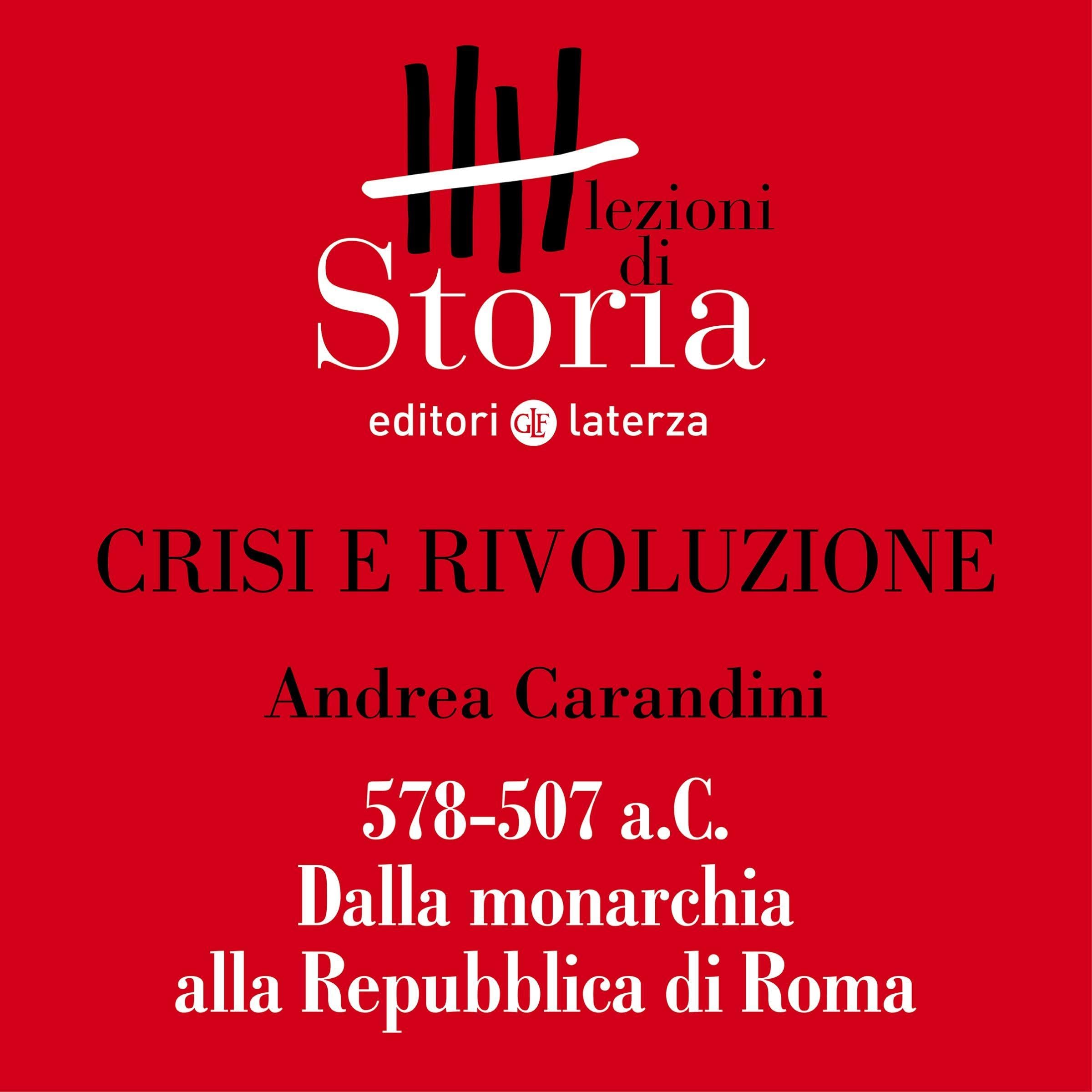 Crisi e rivoluzione - 578-507 a.C. Dalla monarchia alla Repubblica di Roma: Lezioni di Storia