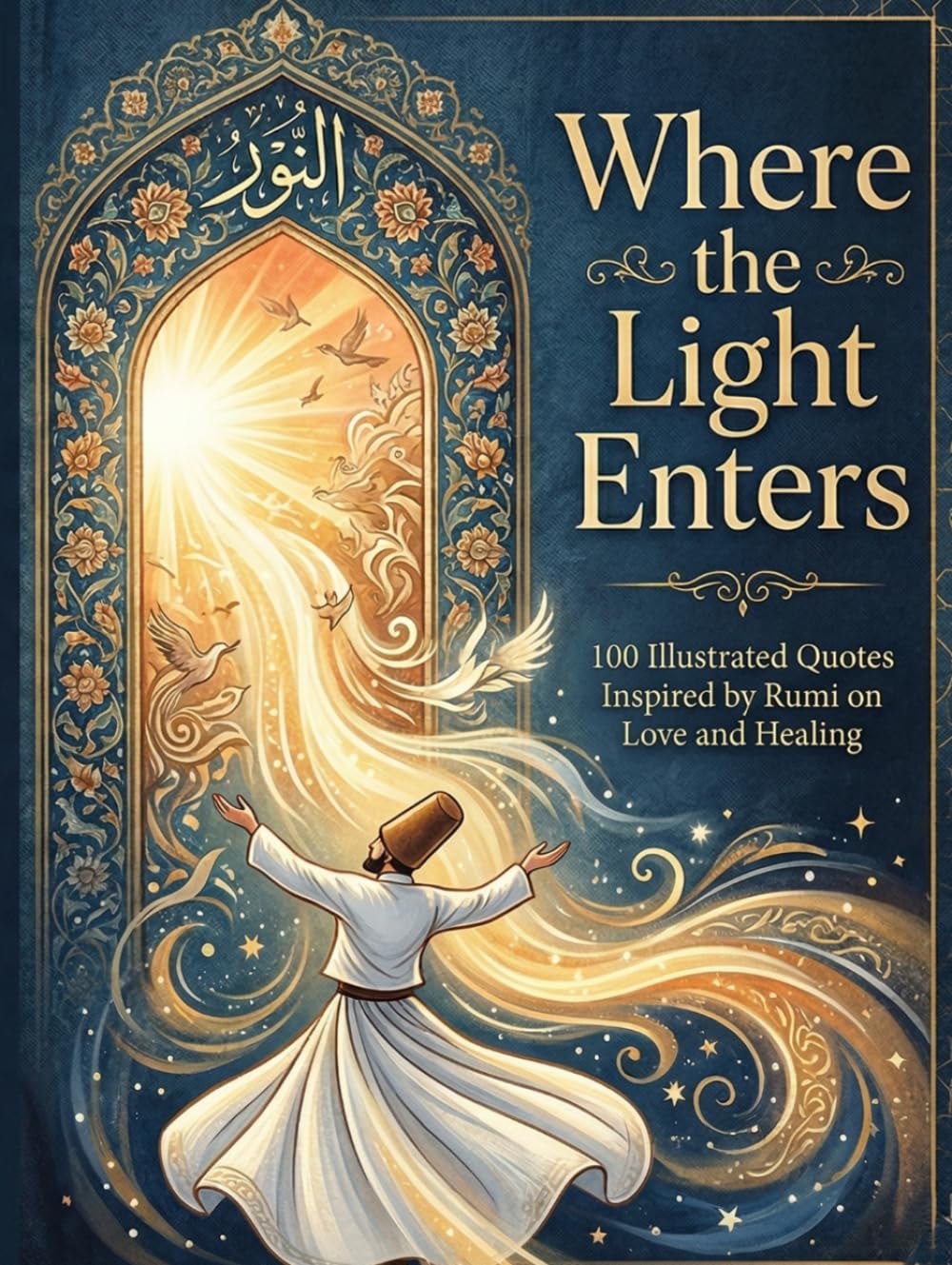 Where the Light Enters: 100 Illustrated Quotes Inspired by Rumi on Love and Healing (100 quotes of..)
