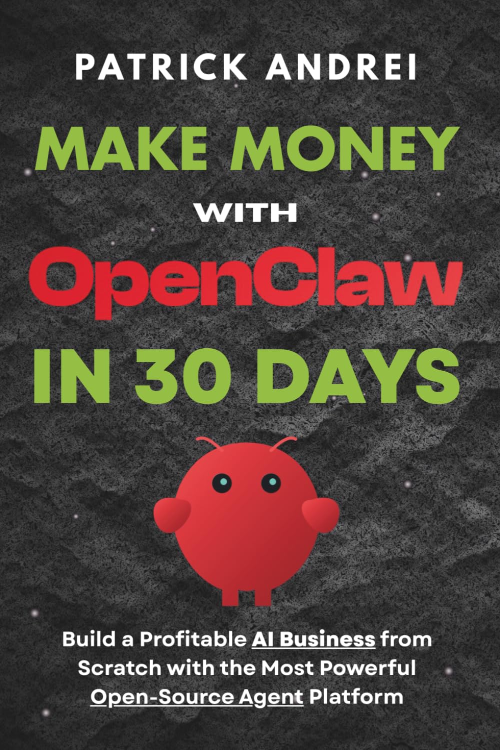 Make Money with OpenClaw in 30 Days - Build a Profitable AI Business from Scratch with the Most Powerful Open-Source Agent Platform: The Complete ... with OpenClaw (The OpenClaw Mastery Series)