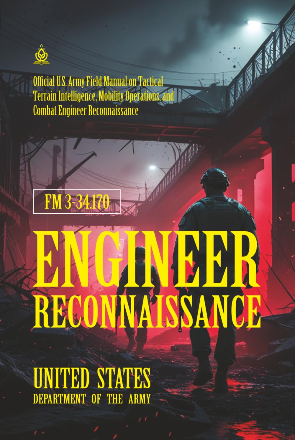 FM 3-34.170 Engineer Reconnaissance: [Annotated] Tactical Terrain Intelligence, Mobility Operations, and Combat Engineer Reconnaissance