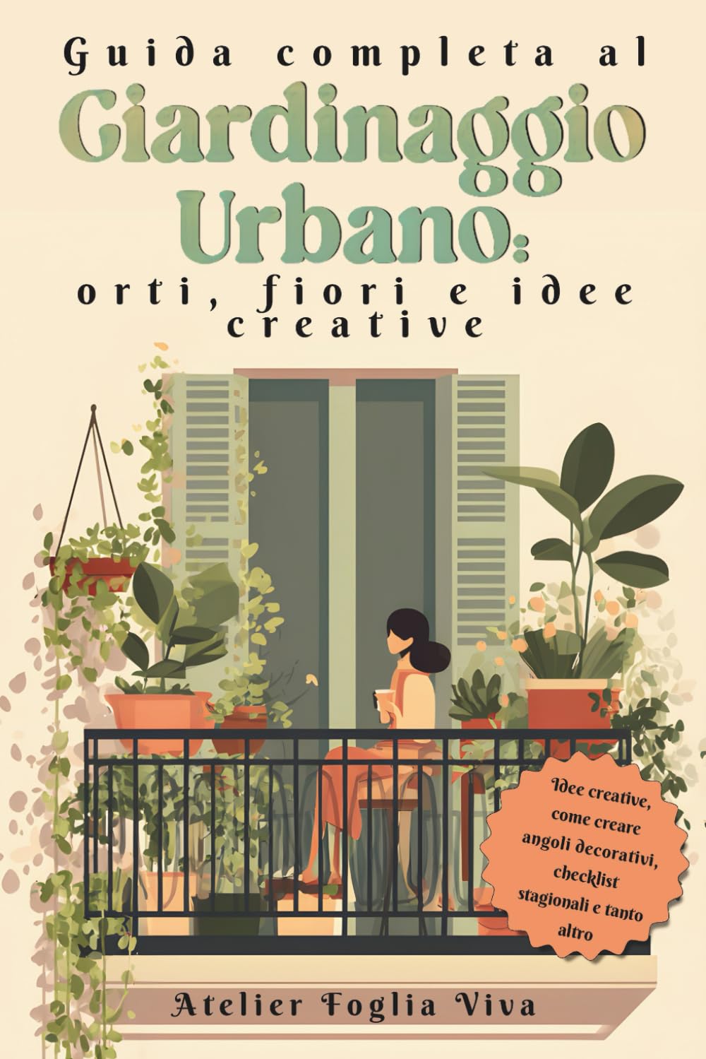 Guida Completa al Giardinaggio Urbano: Orti, Fiori e Idee Creative: Orto facile e idee smart per coltivare in piccoli spazi con tecniche semplici che valorizzano balcone e giardino.