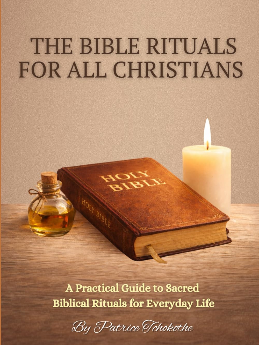 The Bible Rituals for All Christians: A Practical Guide to Sacred Biblical Rituals for Everyday Life