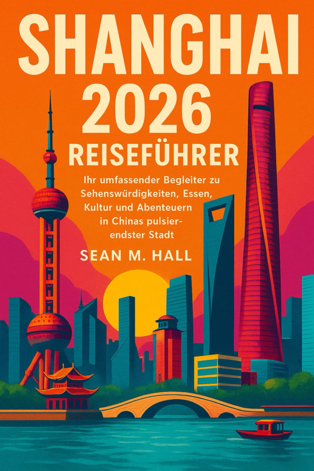 Shanghai 2026 Reiseführer: Ihr umfassender Begleiter zu Sehenswürdigkeiten, Essen, Kultur und Abenteuern in Chinas pulsierendster Stadt