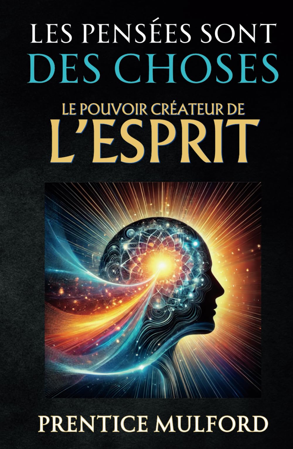 Les Pensées sont des Choses: Le Pouvoir Créateur de l’Esprit