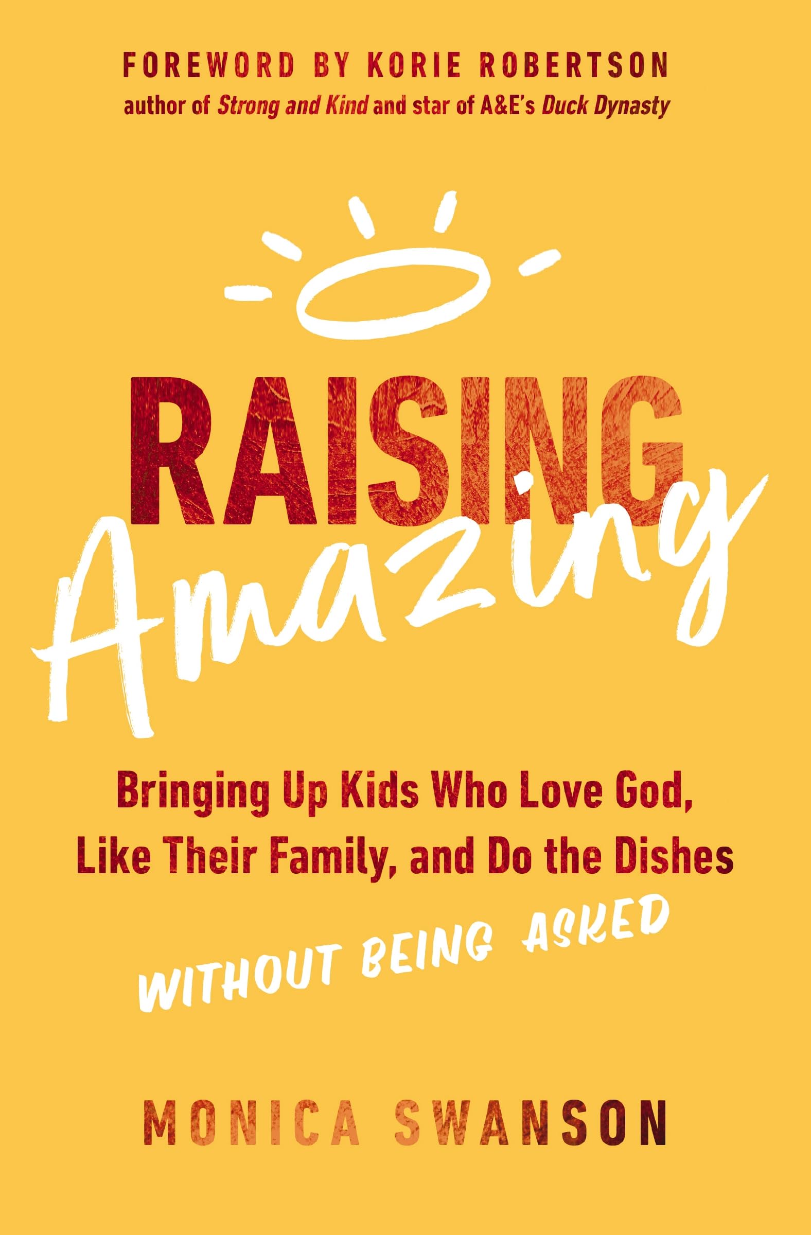 Raising Amazing: Bringing Up Kids Who Love God, Like Their Family, and Do the Dishes without Being Asked Paperback – February 21, 2023