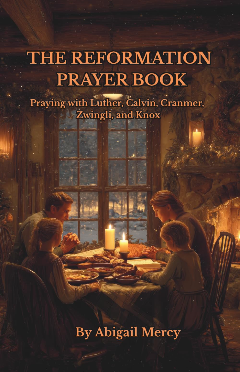 The Reformation Prayer Book: Praying with Luther, Calvin, Cranmer, Zwingli, and Knox: Praying with the Protestant Reformers