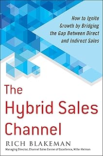 The Hybrid Sales Channel: How to Ignite Growth by Bridging the Gap Between Direct and Indirect Sales