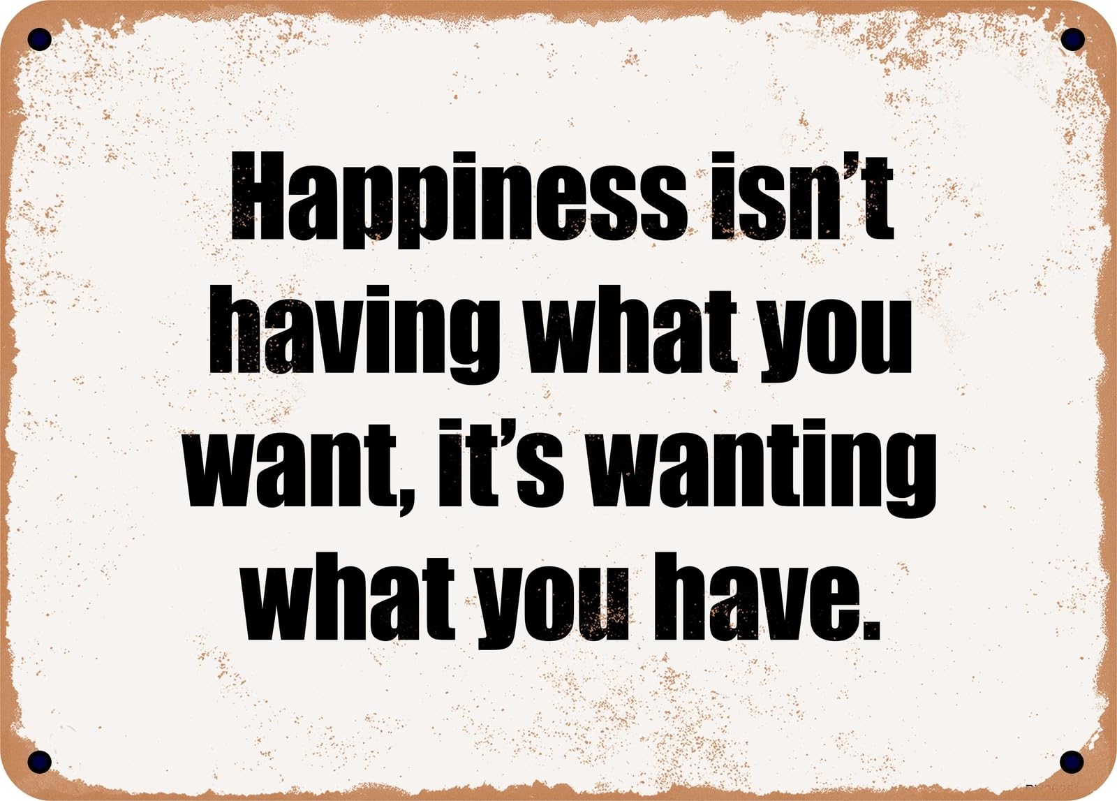 Miaomansenstore Metal Sign - Happiness Isn't Having What You Want, It's Wanting What You Have Home Decor