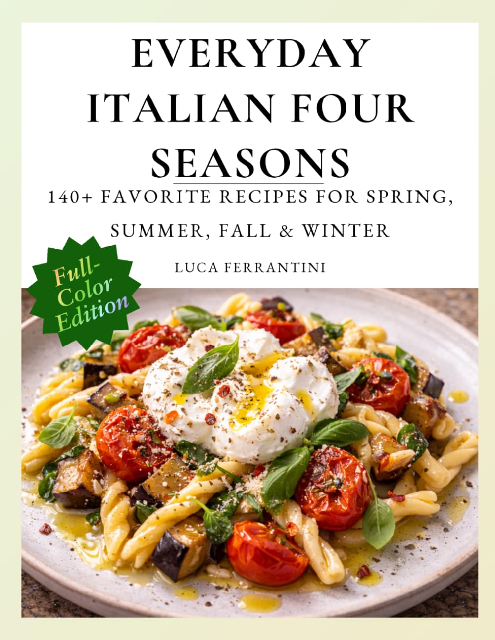Everyday Italian Four Seasons: 140+ Favorite Recipes for Spring, Summer, Fall & Winter