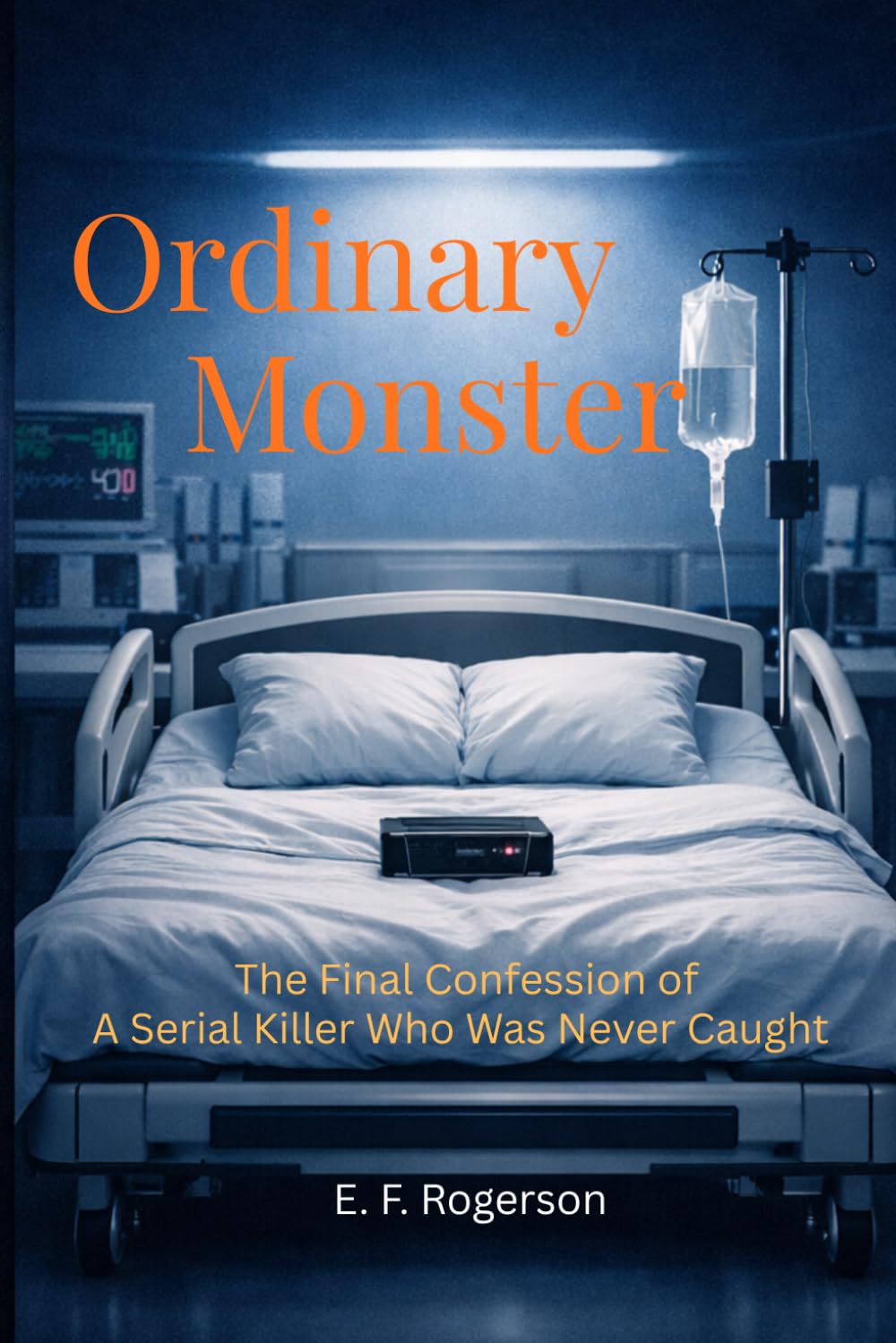 Ordinary Monster: The final confession of a serial killer who was never caught