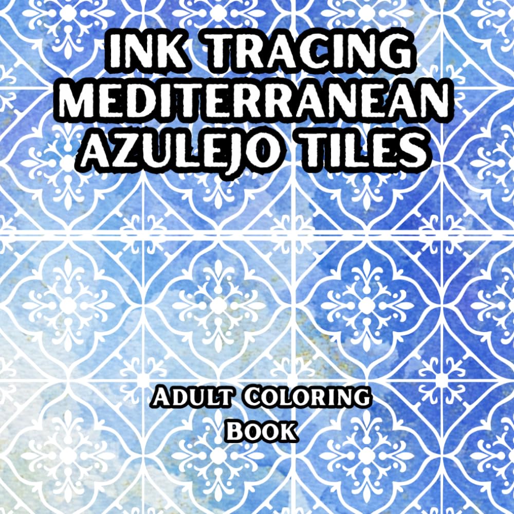 Ink Tracing Coloring Book: Mediterranean Azulejo Tiles: Follow the Lines to Reveal Beautiful Patterns | Relaxing Pen & Mindful Art for Adults and Teens