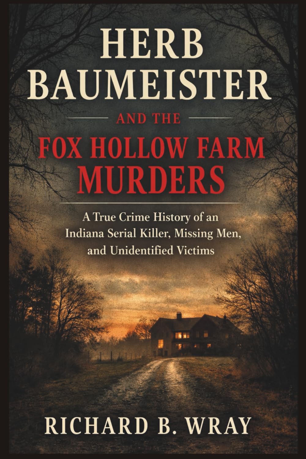HERB BAUMEISTER AND THE FOX HOLLOW FARM MURDERS: A True Crime History of an Indiana Serial Killer, Missing Men, and Unidentified Victims (Unsolved ... Killers: Real-Life True Crime Mystery Cases)