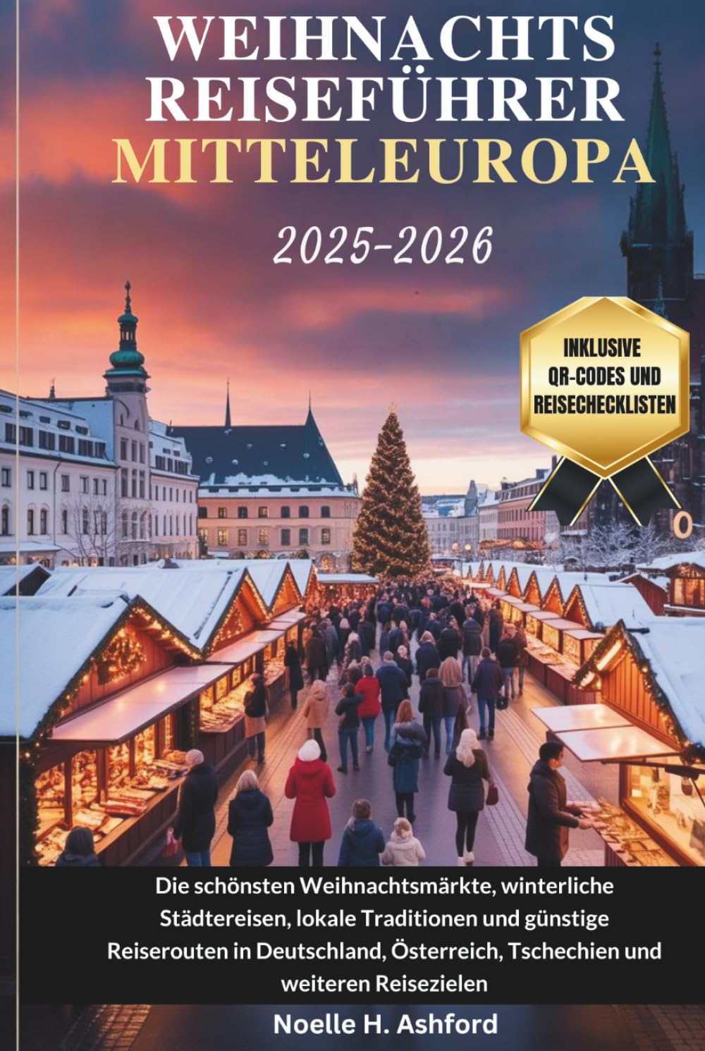 WEIHNACHTSREISEFÜHRER MITTELEUROPA 2025–2026: Die schönsten Weihnachtsmärkte, winterliche Städtereisen, lokale Traditionen und günstige Reiserouten in Deutschland, Österreich, Tschechien und weiteren