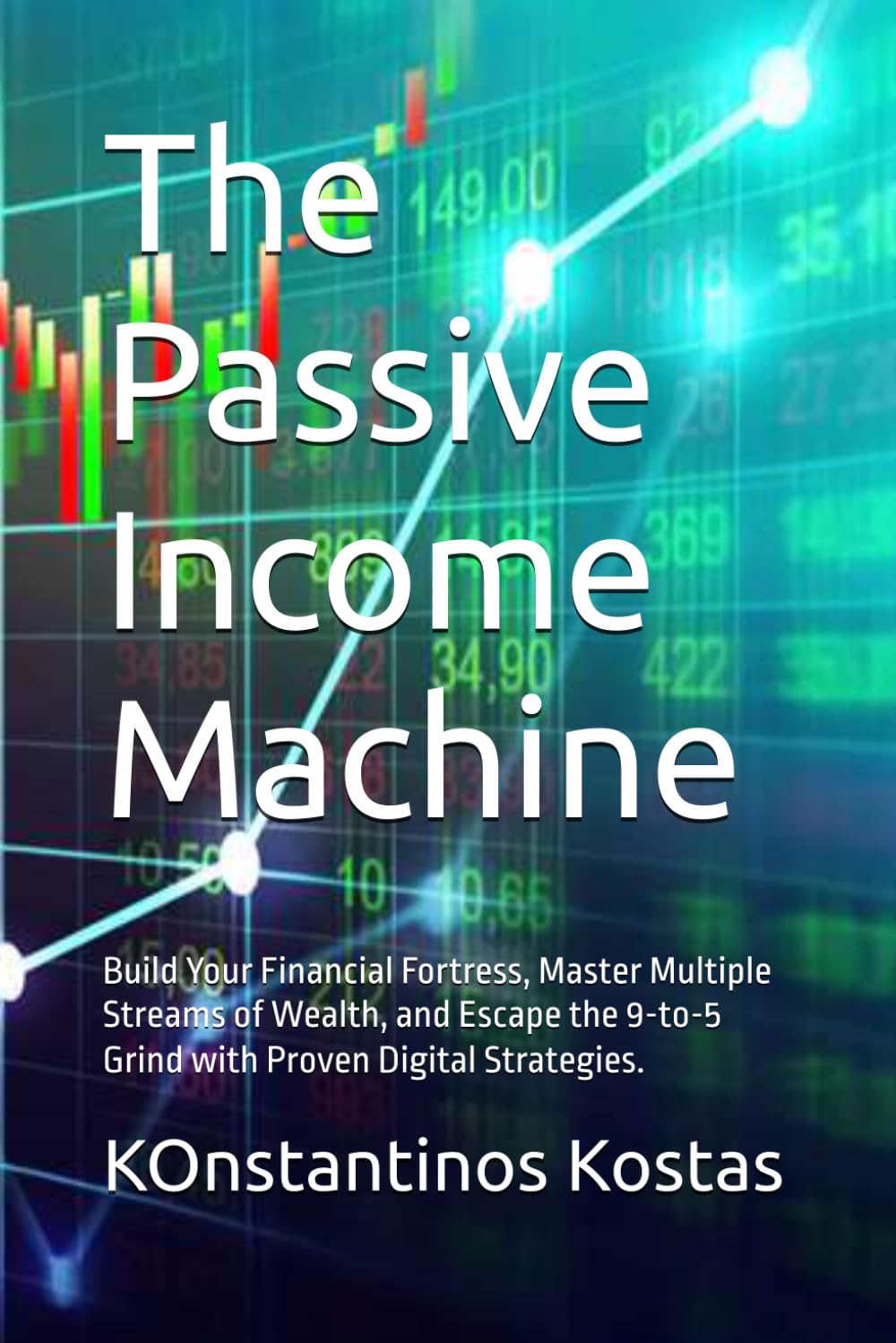 The Passive Income Machine: Build Your Financial Fortress, Master Multiple Streams of Wealth, and Escape the 9-to-5 Grind with Proven Digital Strategies.