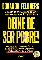Deixe de ser pobre: Os segredos para você sair da pindaíba e conquistar sua independência financeira