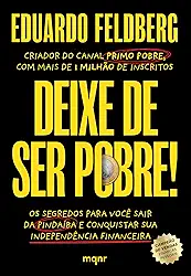 Deixe de ser pobre: Os segredos para você sair da pindaíba e conquistar sua independência financeira