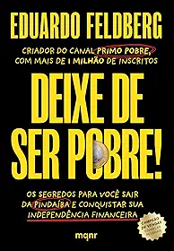 Deixe de ser pobre: Os segredos para você sair da pindaíba e conquistar sua independência financeira