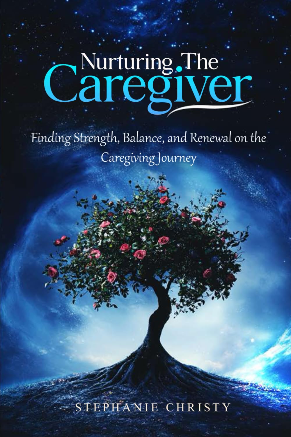 Nurturing The Caregiver: Finding Strength, Balance, and Renewal on the Caregiving Journey