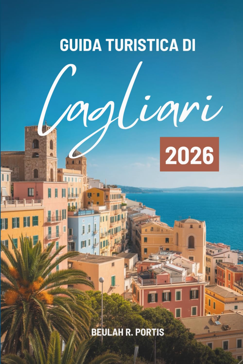 GUIDA TURISTICA DI Cagliari 2026: Un amichevole compagno di viaggio nel cuore della Sardegna, Italia
