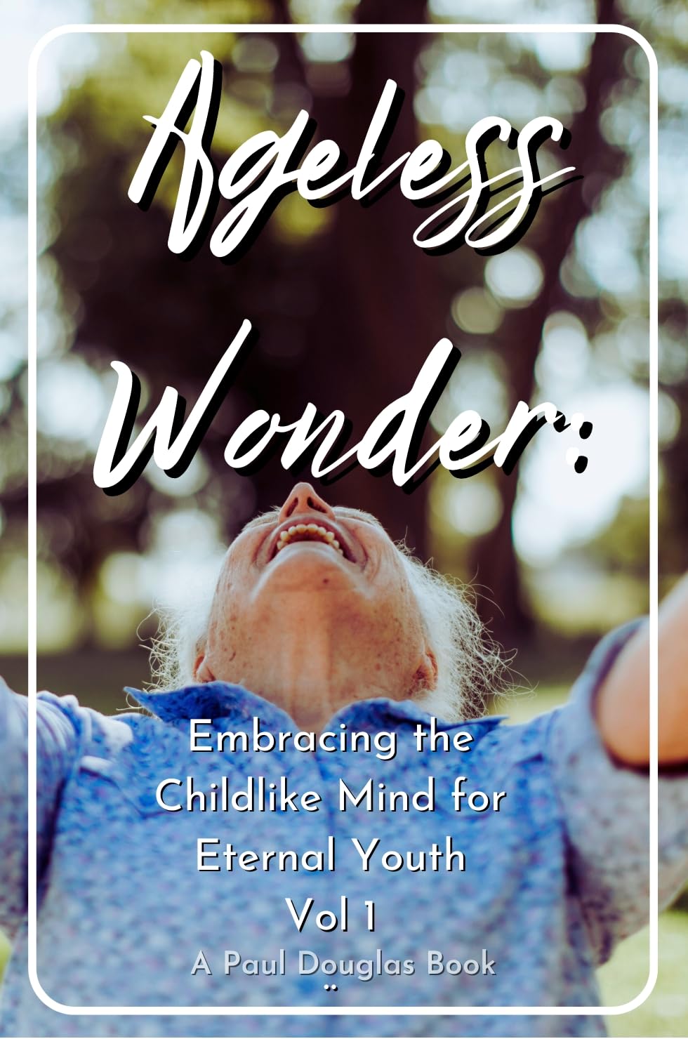 Ageless Wonder: : Embracing the Childlike Mind for Eternal Youth