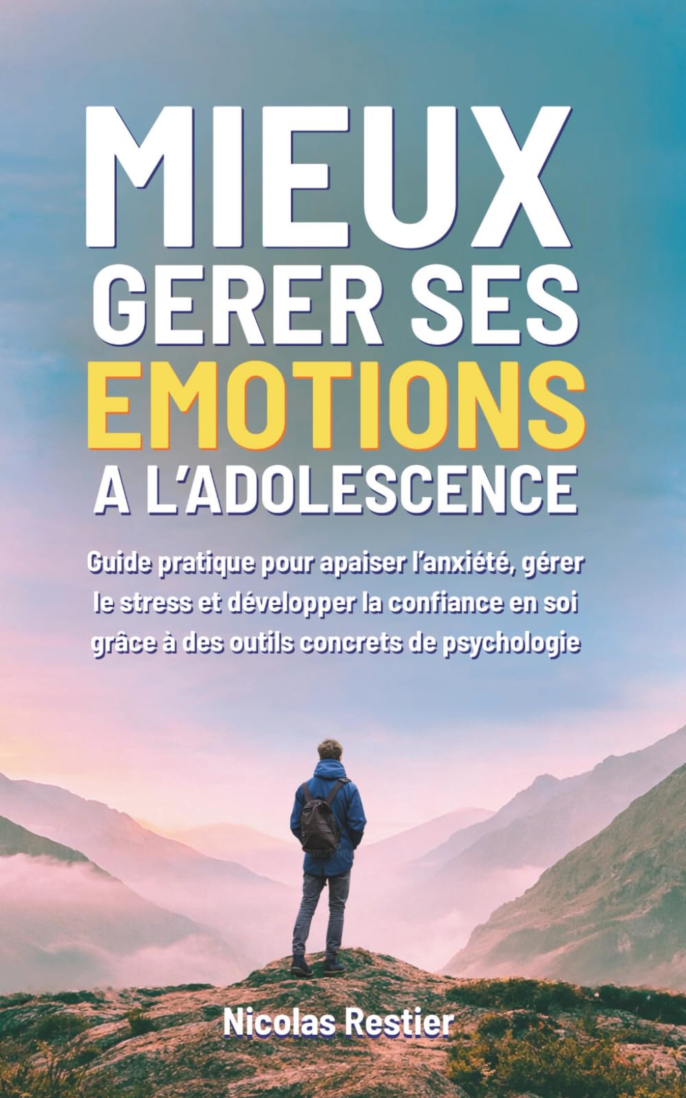 Mieux gérer ses émotions à l'Adolescence: Guide pratique pour apaiser l’anxiété, gérer le stress et développer la confiance en soi grâce à des outils concrets de psychologie