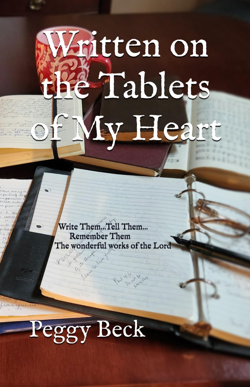 Written on the Tablets of My Heart: Write Them...Tell Them...Remember Them, The Wonderful Works of the Lord