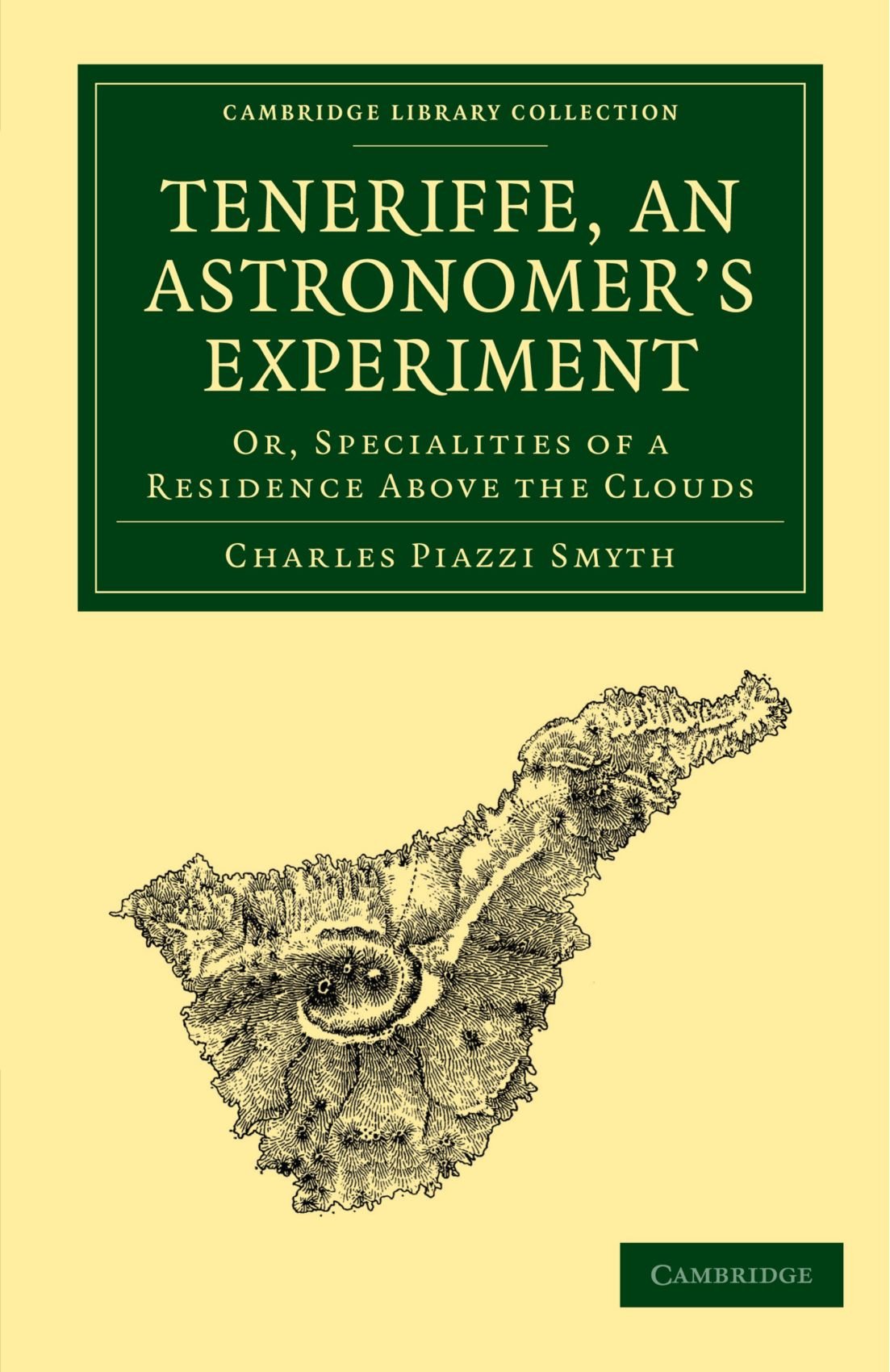 Teneriffe, an Astronomer's Experiment: Or, Specialities of a Residence Above the Clouds (Cambridge Library Collection - Astronomy)