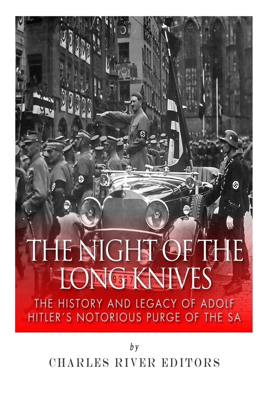 The Night of the Long Knives: The History and Legacy of Adolf Hitler's Notorious Purge of the SA