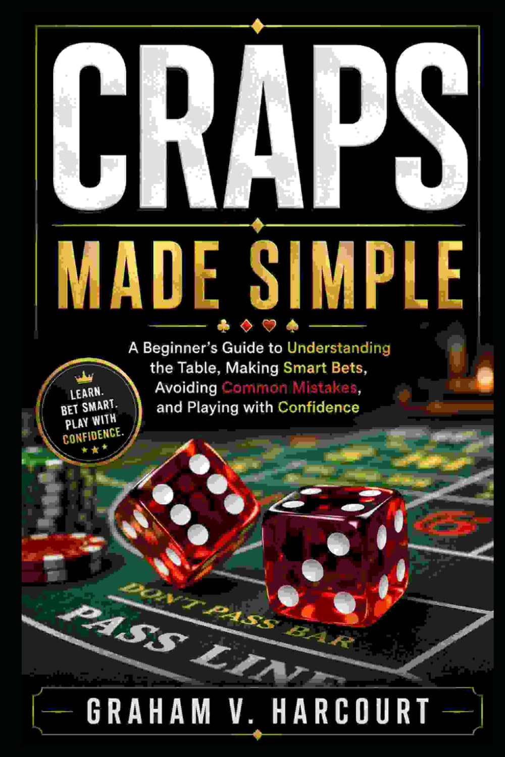 Craps Made Simple: A Beginner’s Guide to Understanding the Table, Making Smart Bets, Avoiding Common Mistakes, and Playing with Confidence