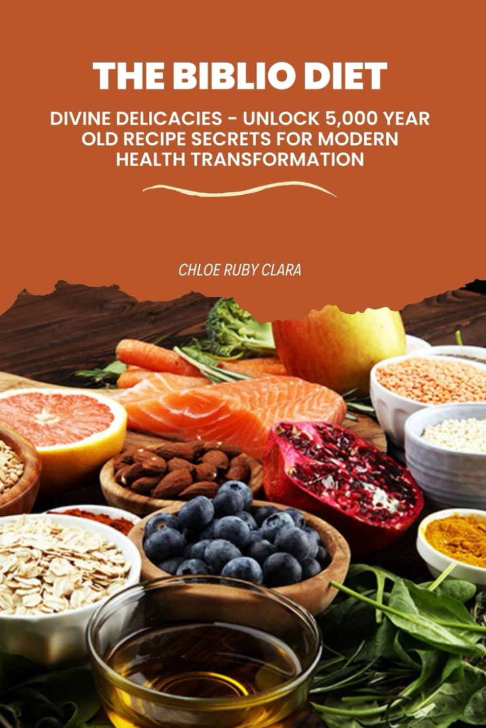 THE BIBLIO DIET: DIVINE DELICACIES - UNLOCK 5,000 YEAR OLD RECIPE SECRETS FOR MODERN HEALTH TRANSFORMATION