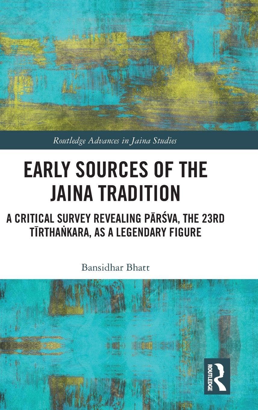 Early Sources of the Jaina Tradition: A Critical Survey Revealing Pārśva, the 23rd Tīrthaṅkara, as a Legendary Figure (Routledge Advances in Jaina Studies)